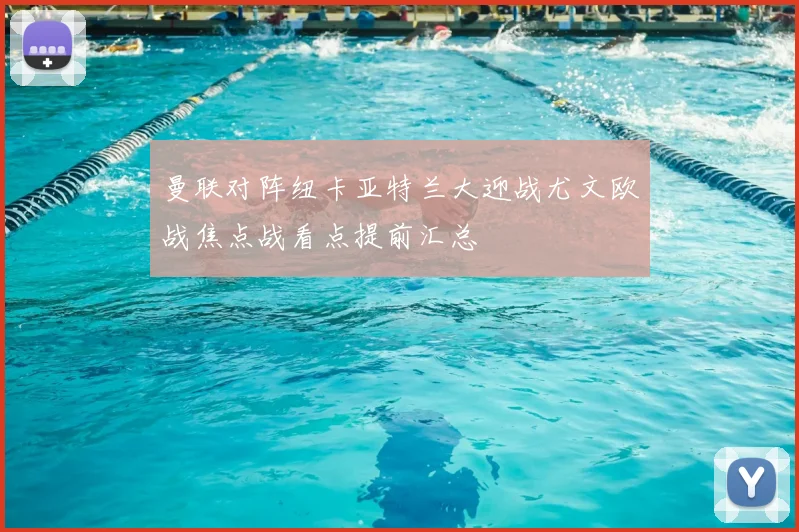 曼联对阵纽卡亚特兰大迎战尤文欧战焦点战看点提前汇总